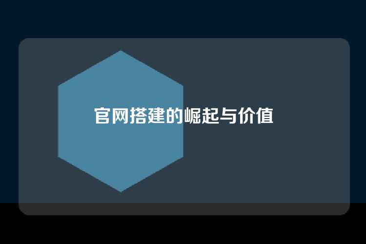 官网搭建的崛起与价值