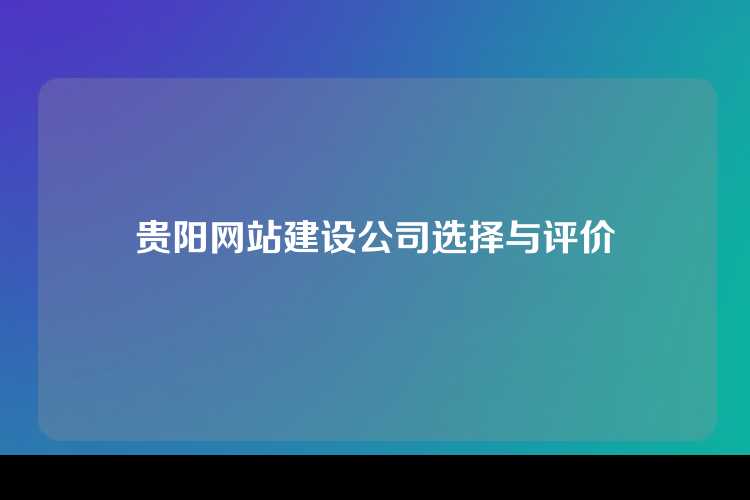 贵阳网站建设公司选择与评价