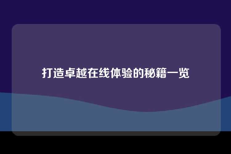 打造卓越在线体验的秘籍一览