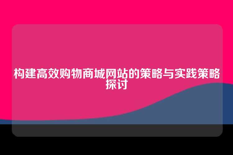 构建高效购物商城网站的策略与实践策略探讨