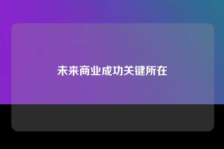 未来商业成功关键所在