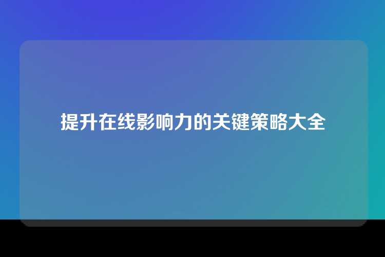 提升在线影响力的关键策略大全