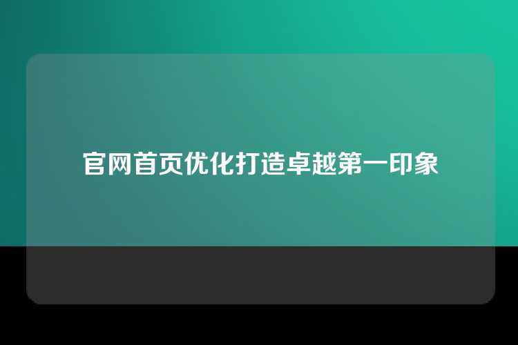 官网首页优化打造卓越第一印象