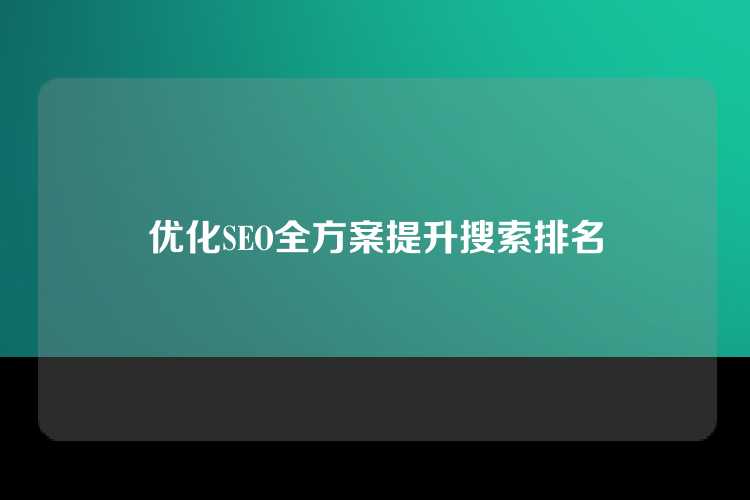 优化SEO全方案提升搜索排名