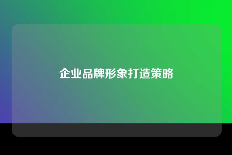 企业品牌形象打造策略