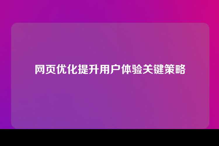 网页优化提升用户体验关键策略