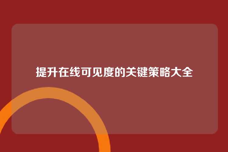 提升在线可见度的关键策略大全