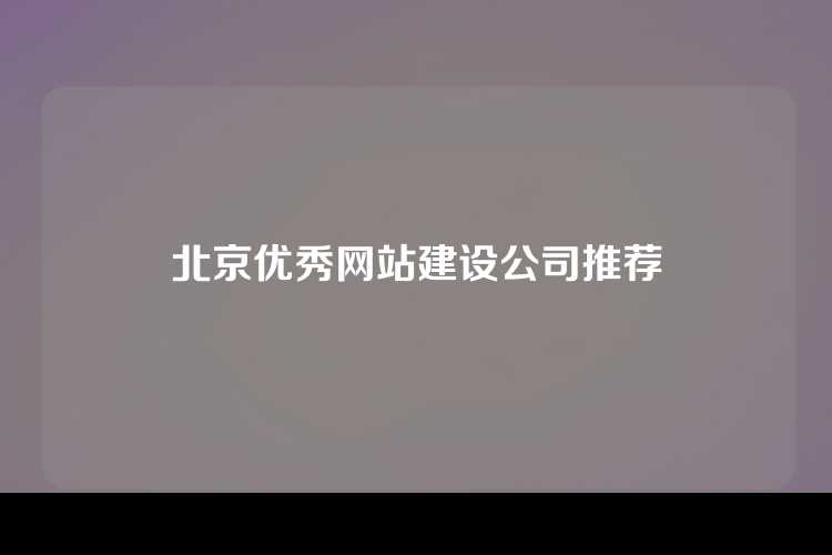 北京优秀网站建设公司推荐