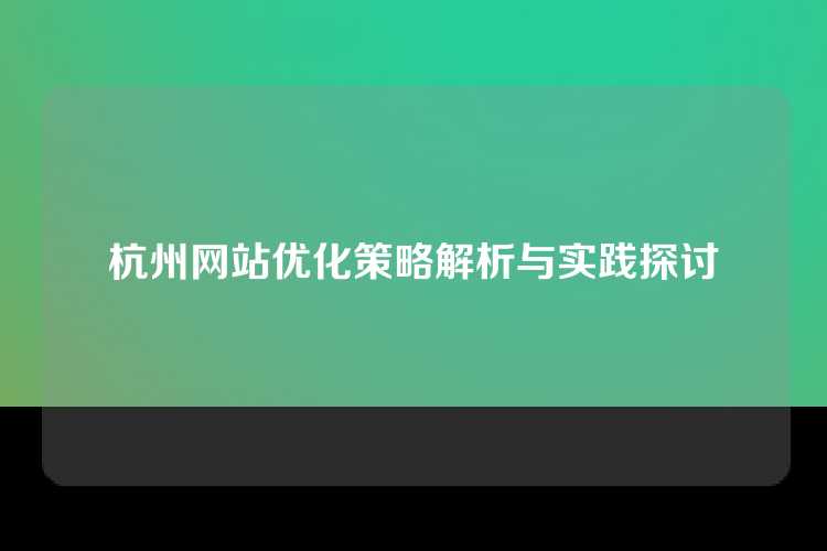 杭州网站优化策略解析与实践探讨