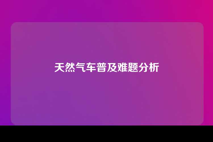 天然气车普及难题分析