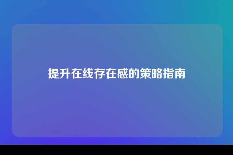 提升在线存在感的策略指南