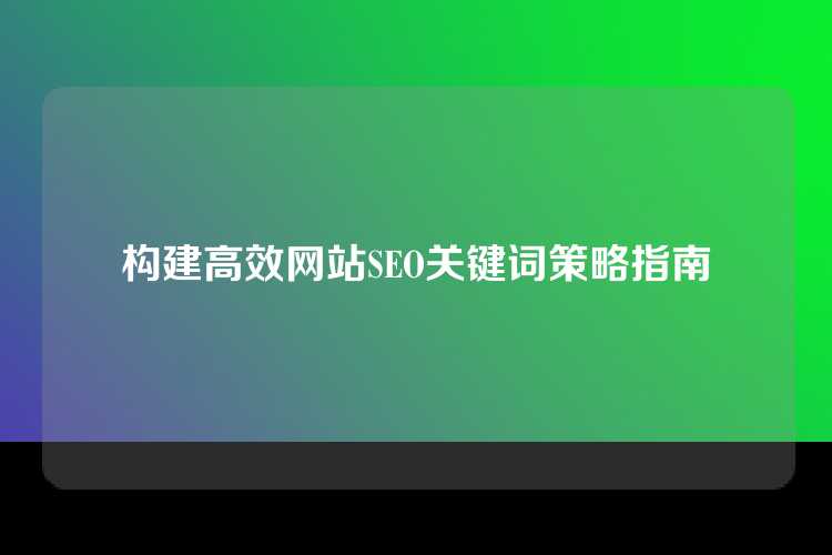 构建高效网站SEO关键词策略指南