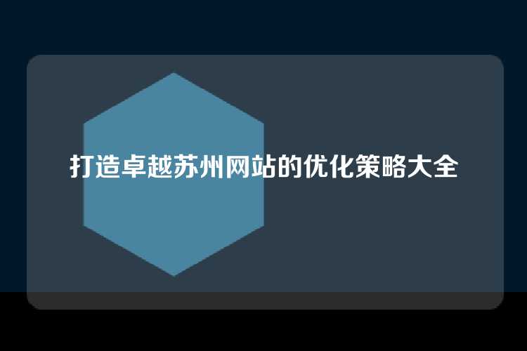 打造卓越苏州网站的优化策略大全