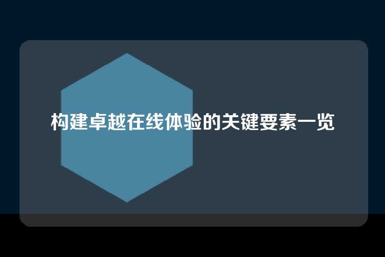 构建卓越在线体验的关键要素一览