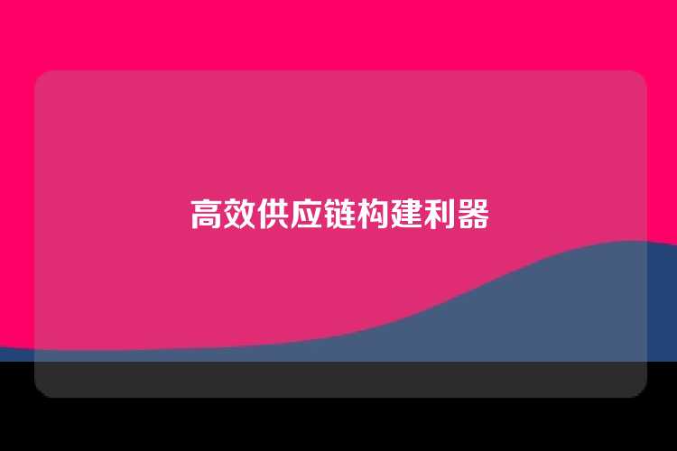 高效供应链构建利器