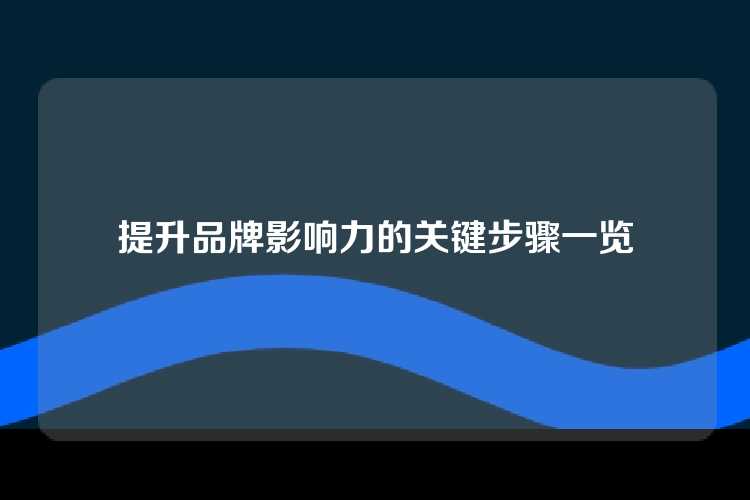 提升品牌影响力的关键步骤一览