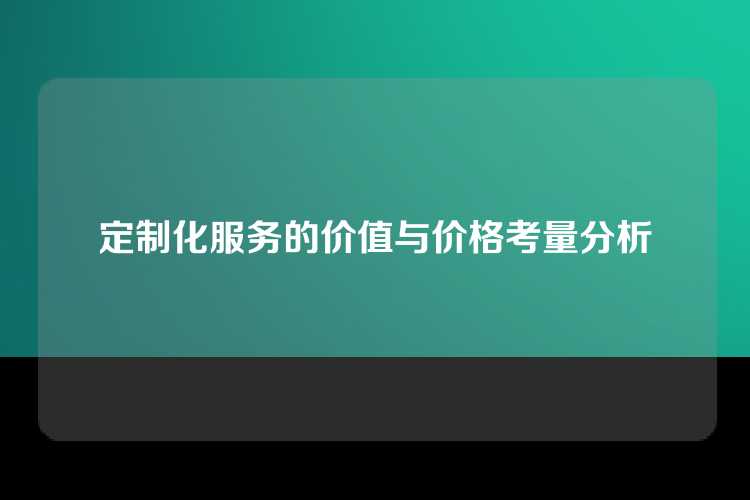 定制化服务的价值与价格考量分析