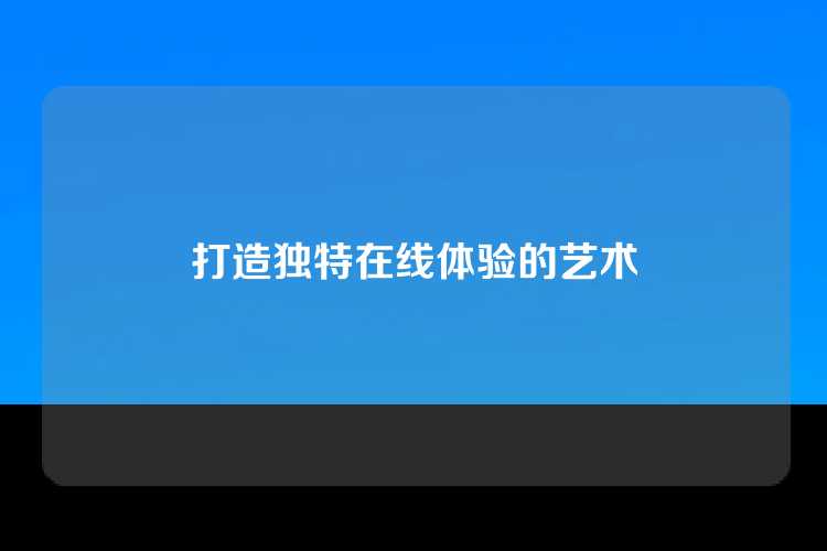 打造独特在线体验的艺术