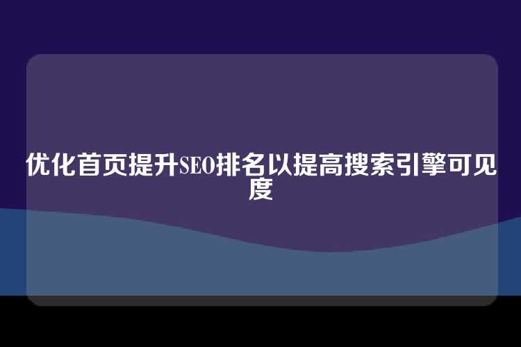 优化首页提升SEO排名以提高搜索引擎可见度