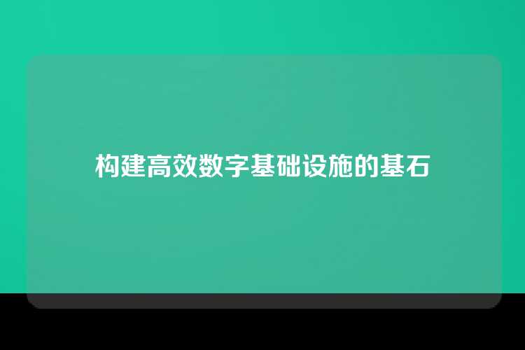 构建高效数字基础设施的基石