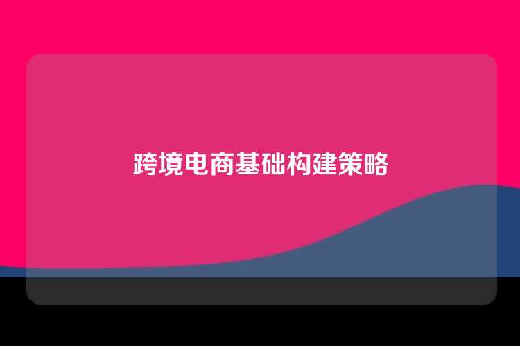 跨境电商基础构建策略