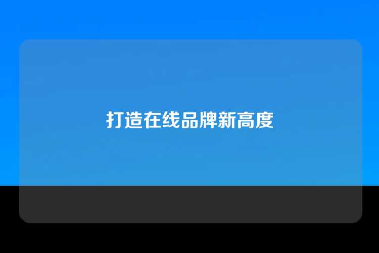 打造在线品牌新高度