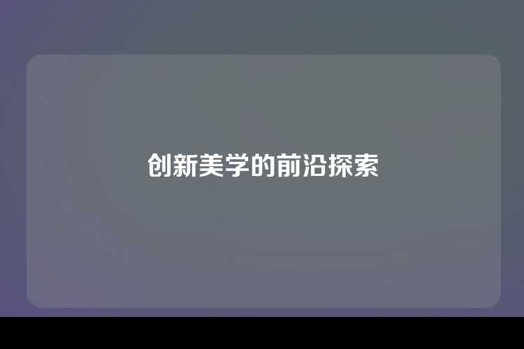 创新美学的前沿探索