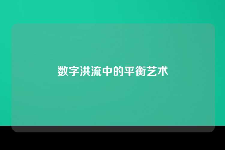 数字洪流中的平衡艺术