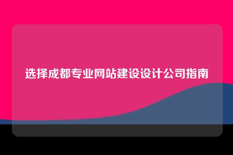 选择成都专业网站建设设计公司指南