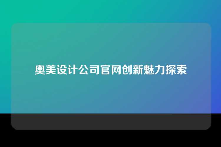 奥美设计公司官网创新魅力探索