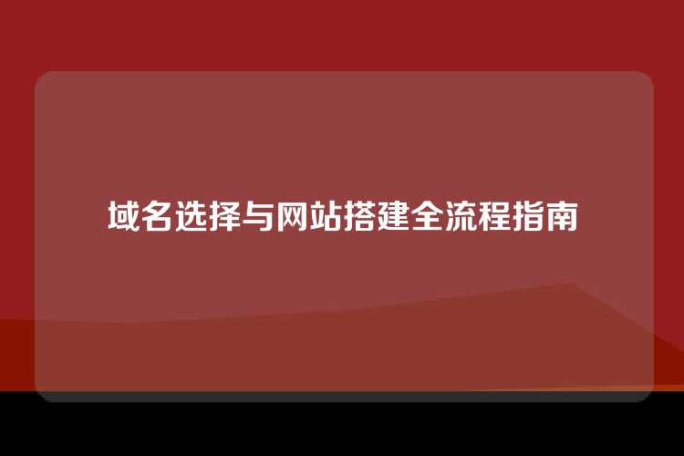 域名选择与网站搭建全流程指南
