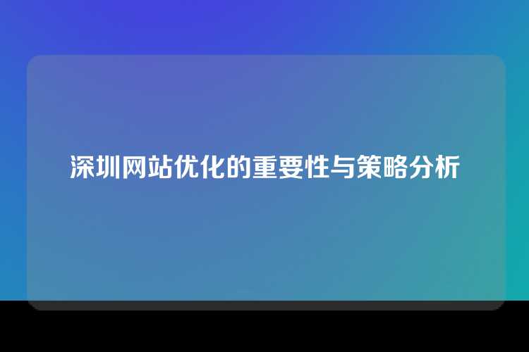 深圳网站优化的重要性与策略分析