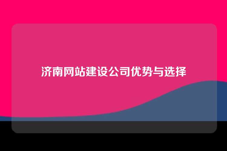 济南网站建设公司优势与选择