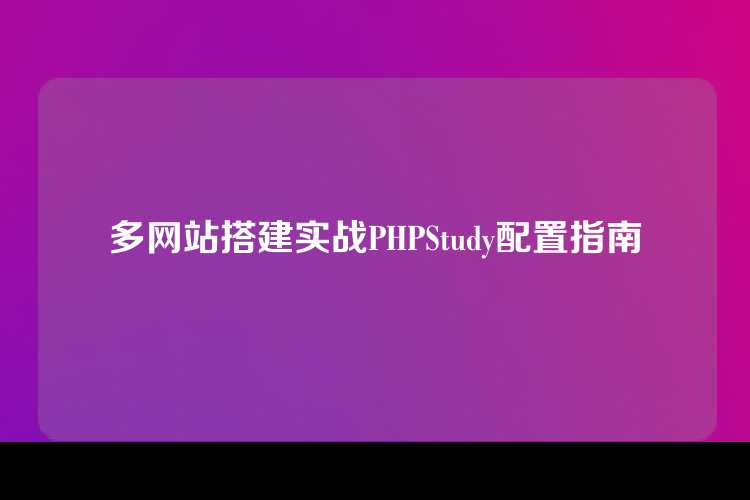多网站搭建实战PHPStudy配置指南