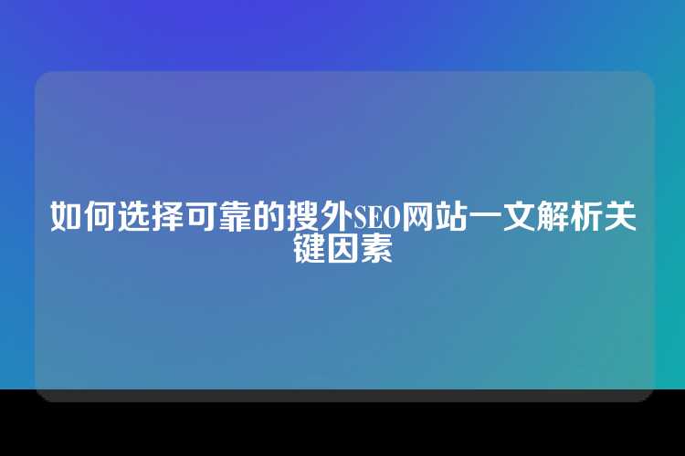 如何选择可靠的搜外SEO网站一文解析关键因素