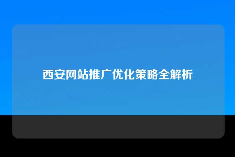 西安网站推广优化策略全解析
