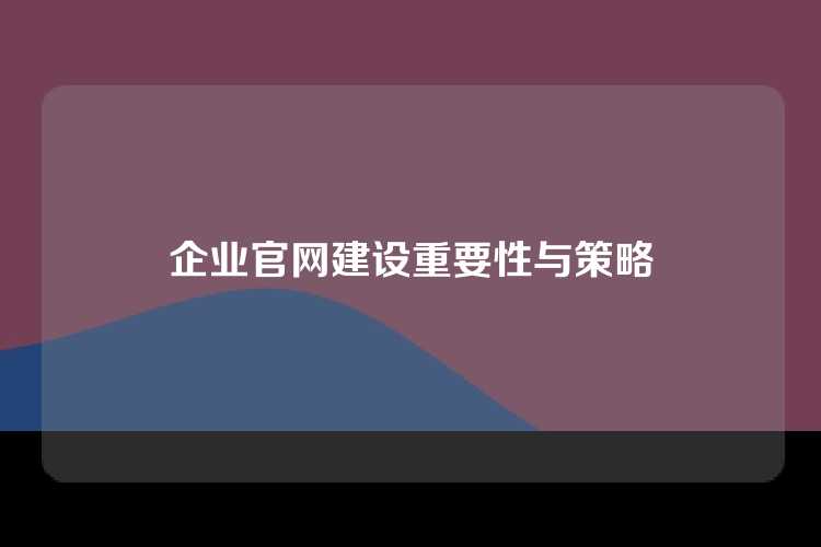 企业官网建设重要性与策略