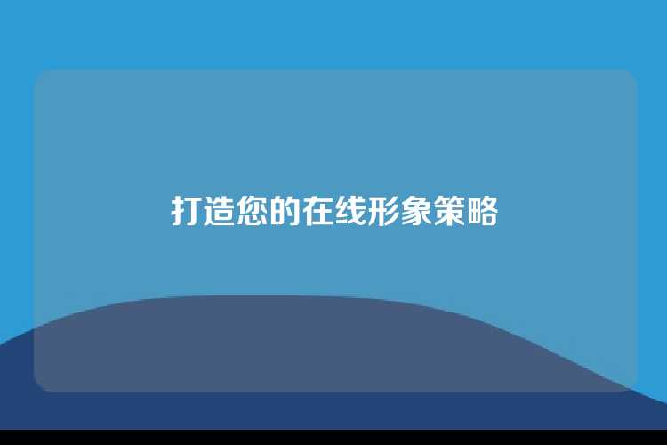 打造您的在线形象策略