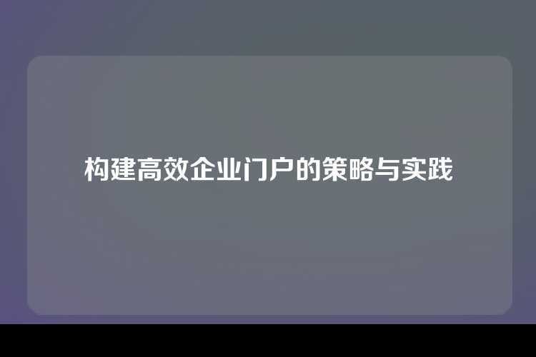 构建高效企业门户的策略与实践
