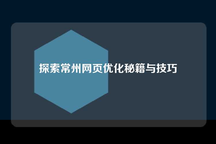 探索常州网页优化秘籍与技巧