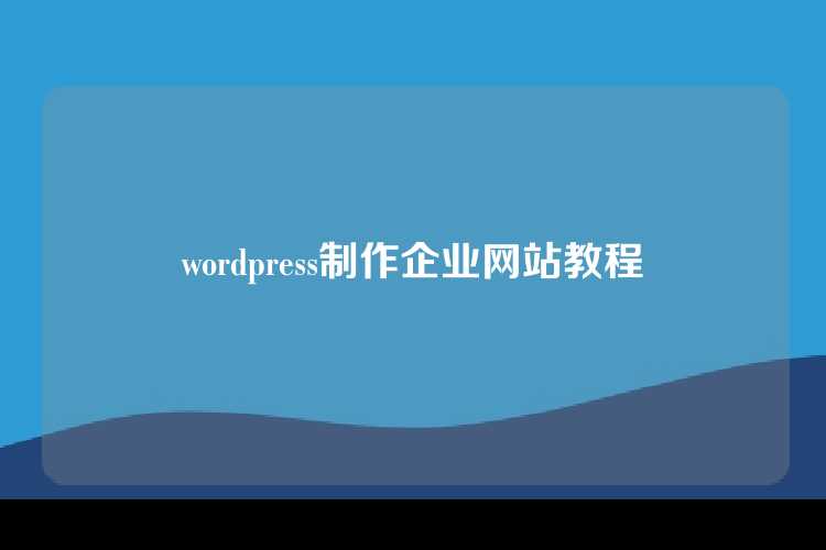 wordpress制作企业网站教程