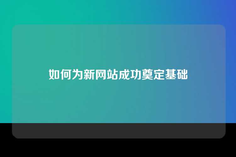 如何为新网站成功奠定基础