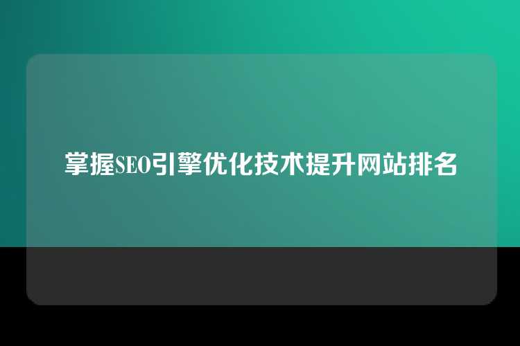 掌握SEO引擎优化技术提升网站排名