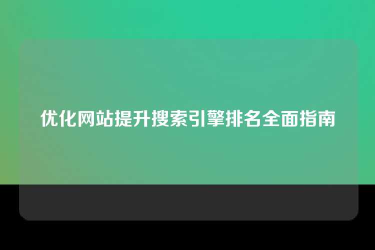 优化网站提升搜索引擎排名全面指南
