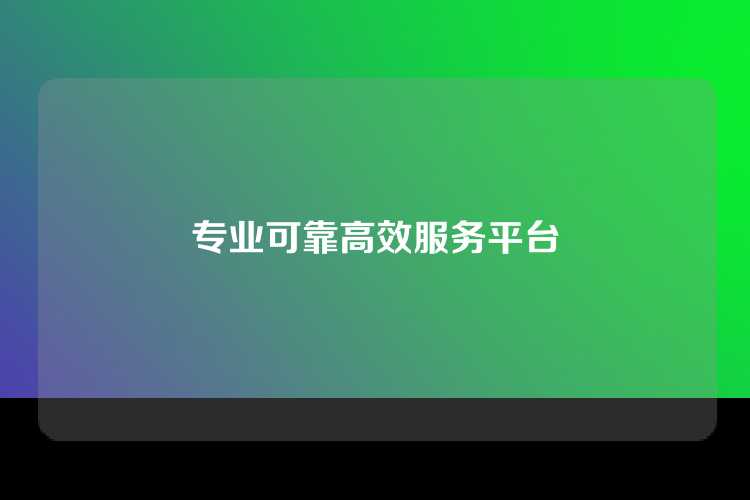 专业可靠高效服务平台