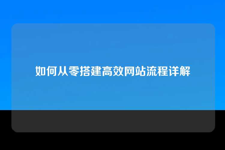 如何从零搭建高效网站流程详解
