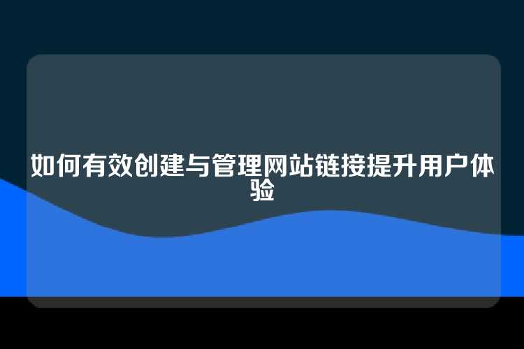 如何有效创建与管理网站链接提升用户体验
