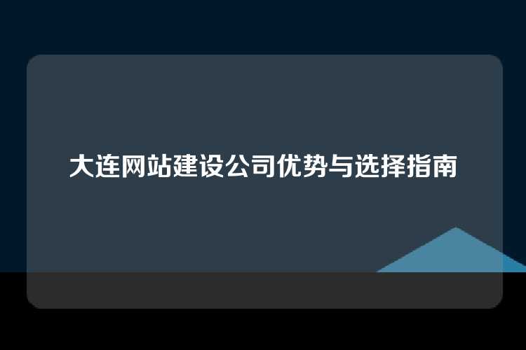 大连网站建设公司优势与选择指南