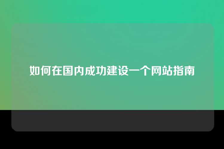 如何在国内成功建设一个网站指南