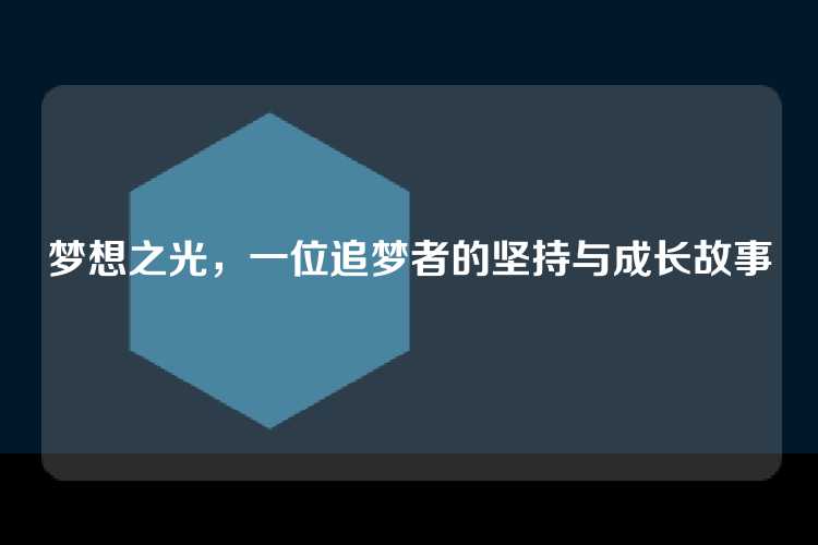 梦想之光，一位追梦者的坚持与成长故事